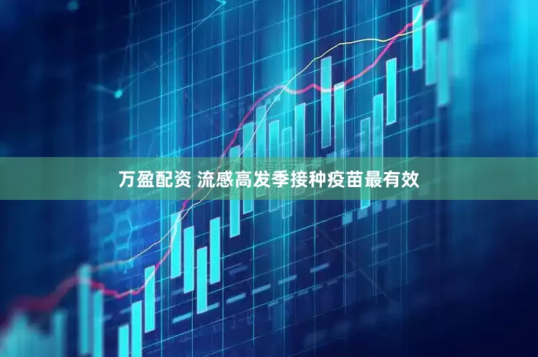 万盈配资 流感高发季接种疫苗最有效
