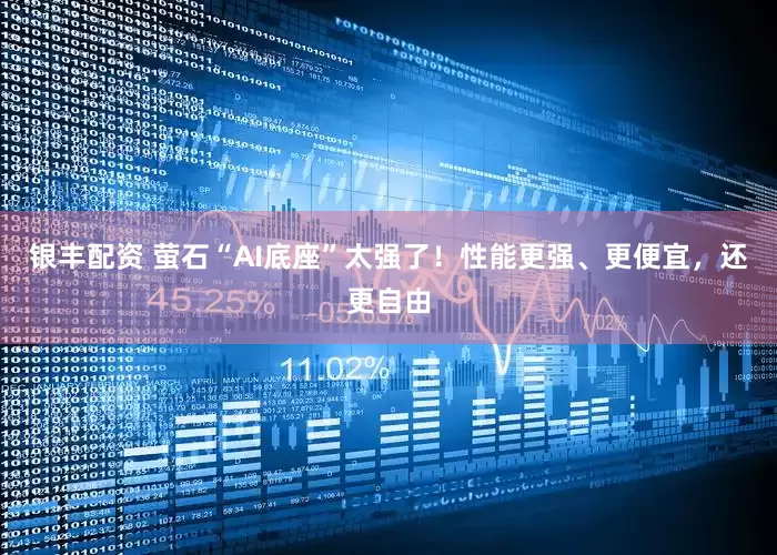 银丰配资 萤石“AI底座”太强了！性能更强、更便宜，还更自由