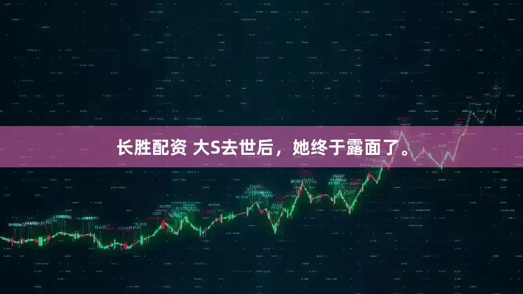 长胜配资 大S去世后，她终于露面了。