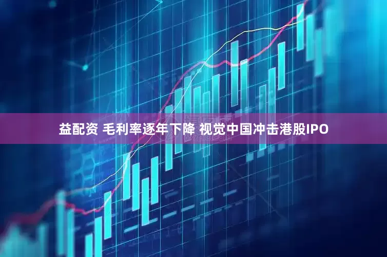 益配资 毛利率逐年下降 视觉中国冲击港股IPO